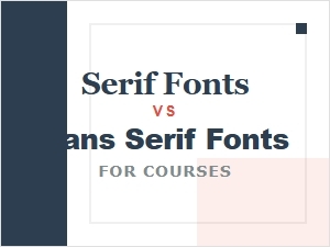 Serif or Sans Serif: Choosing Fonts for Courses